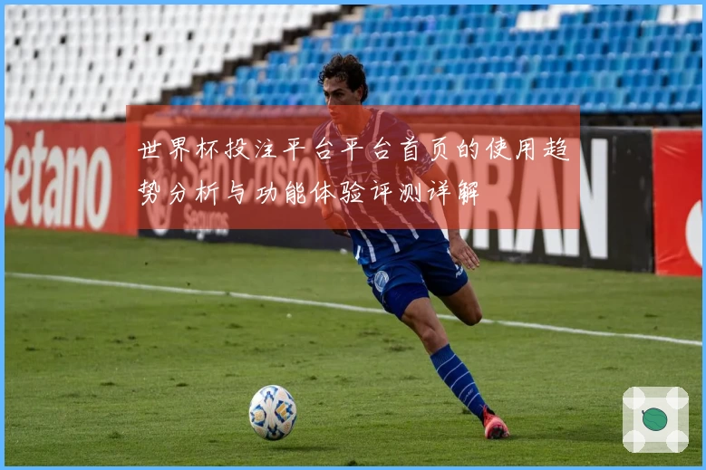 世界杯投注平台平台首页的使用趋势分析与功能体验评测详解